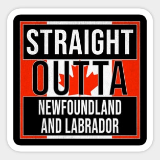 Straight Outta Newfoundland and Labrador - Gift for Canadian From Canada Sticker